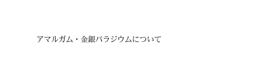 アマルガム・金銀パラジウムについて
