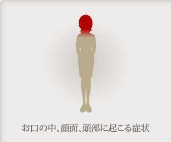 お口の中、顔面、頭部に起こる症状