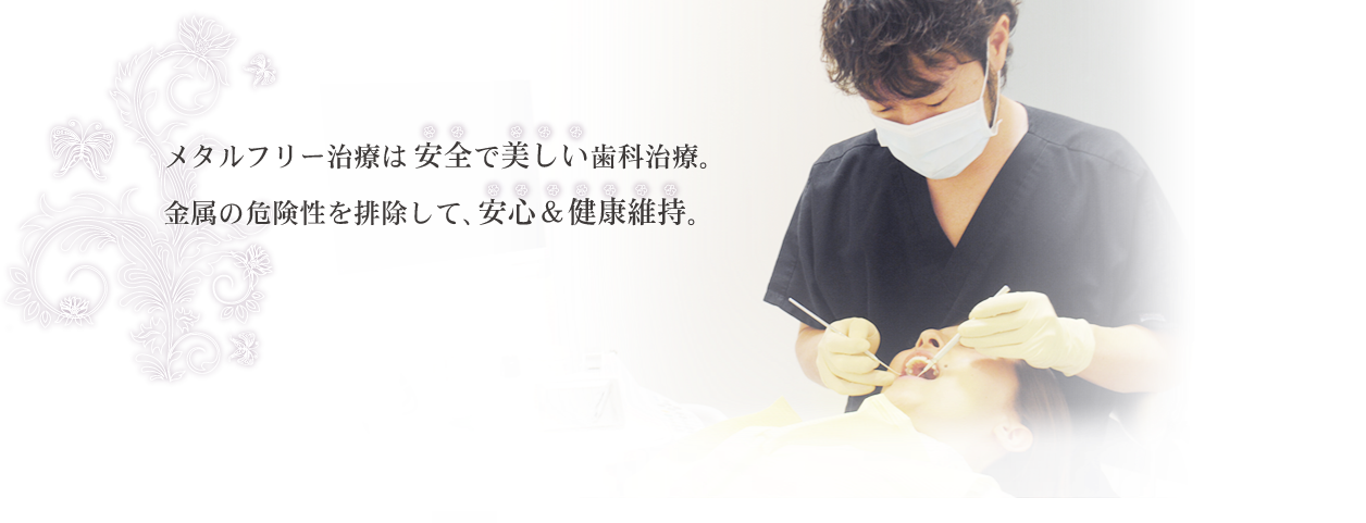 メタルフリー治療は安全で美しい歯科治療。金属の危険性を排除して、安心＆健康維持。